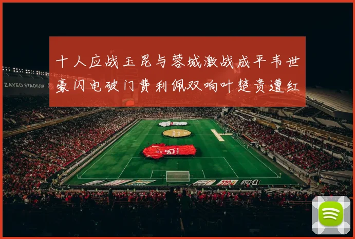 十人应战玉昆与蓉城激战成平韦世豪闪电破门费利佩双响叶楚贵遭红牌罚下
